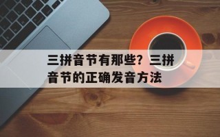 三拼音节有那些？三拼音节的正确发音方法