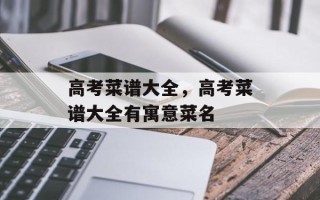 高考菜谱大全，高考菜谱大全有寓意菜名