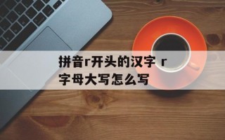 拼音r开头的汉字 r字母大写怎么写