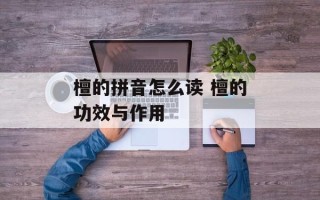 檀的拼音怎么读 檀的功效与作用