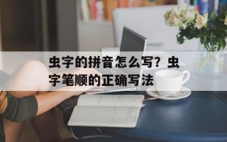 虫字的拼音怎么写？虫字笔顺的正确写法