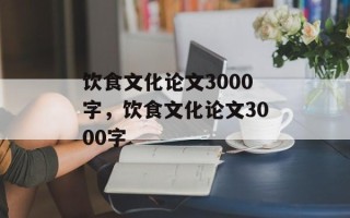 饮食文化论文3000字，饮食文化论文3000字