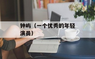 钟屿（一个优秀的年轻演员）