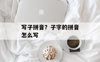 写子拼音？子字的拼音怎么写