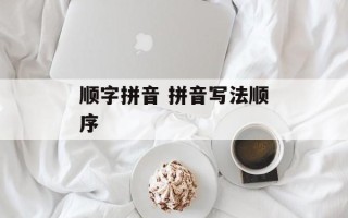 顺字拼音 拼音写法顺序