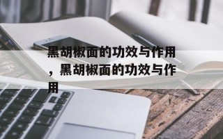 黑胡椒面的功效与作用，黑胡椒面的功效与作用