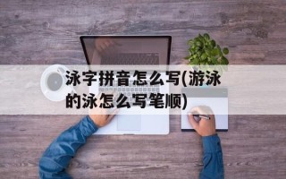泳字拼音怎么写(游泳的泳怎么写笔顺)