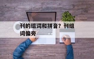 刊的组词和拼音？刊组词偏旁