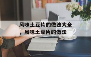 风味土豆片的做法大全，风味土豆片的做法
