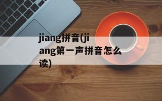 jiang拼音(jiang第一声拼音怎么读)