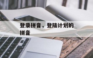 登录拼音，登陆计划的拼音