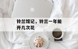 铃兰馆记，铃兰一年能开几次花