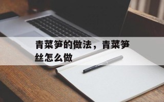 青菜笋的做法，青菜笋丝怎么做