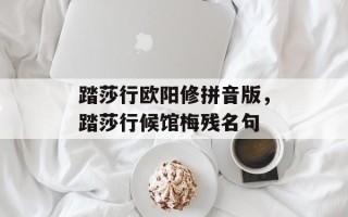 踏莎行欧阳修拼音版，踏莎行候馆梅残名句