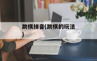跳棋拼音(跳棋的玩法)