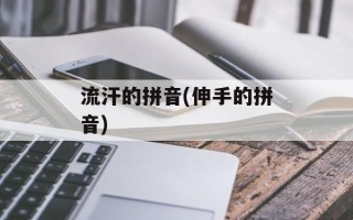 流汗的拼音(伸手的拼音)