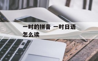 一时的拼音 一时日语怎么读
