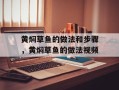 黄焖草鱼的做法和步骤，黄焖草鱼的做法视频