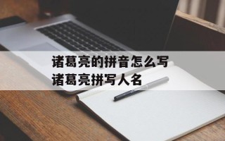 诸葛亮的拼音怎么写 诸葛亮拼写人名