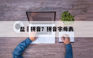 盐焗拼音？拼音字母表