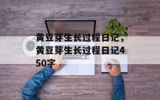 黄豆芽生长过程日记，黄豆芽生长过程日记450字