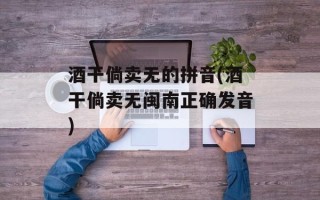 酒干倘卖无的拼音(酒干倘卖无闽南正确发音)