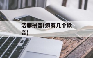 洁癖拼音(癖有几个读音)