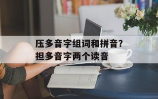 压多音字组词和拼音？担多音字两个读音