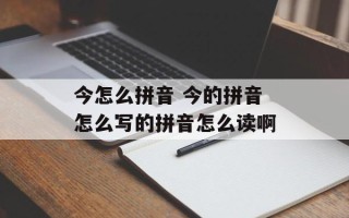 今怎么拼音 今的拼音怎么写的拼音怎么读啊
