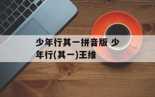 少年行其一拼音版 少年行(其一)王维