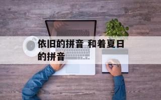 依旧的拼音 和着夏日的拼音