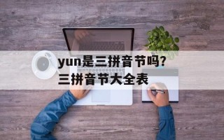yun是三拼音节吗？三拼音节大全表