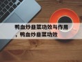 鸭血炒韭菜功效与作用，鸭血炒韭菜功效