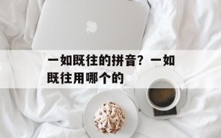 一如既往的拼音？一如既往用哪个的