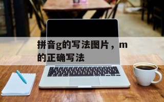 拼音g的写法图片，m的正确写法