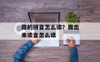 露的拼音怎么读？露出来读音怎么读