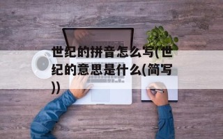 世纪的拼音怎么写(世纪的意思是什么(简写))