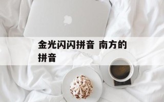 金光闪闪拼音 南方的拼音