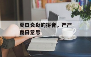 夏日炎炎的拼音，严严夏日意思