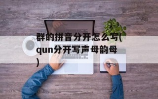 群的拼音分开怎么写(qun分开写声母韵母)