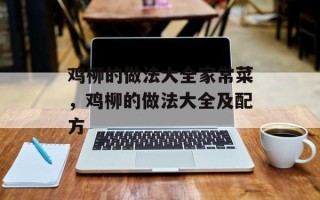 鸡柳的做法大全家常菜，鸡柳的做法大全及配方