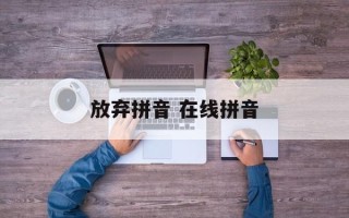 放弃拼音 在线拼音
