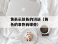 黄表示颜色的词语（黄色的事物有哪些）