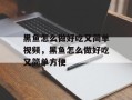 黑鱼怎么做好吃又简单视频，黑鱼怎么做好吃又简单方便