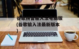 谷歌拼音输入法电脑版(谷歌输入法最新版本)