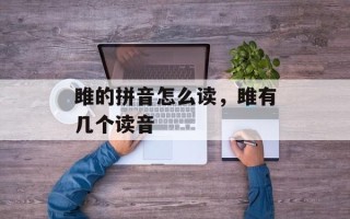 雎的拼音怎么读，雎有几个读音