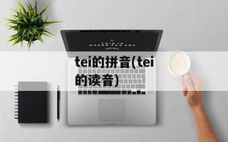tei的拼音(tei的读音)