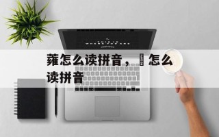 蕹怎么读拼音，娚怎么读拼音