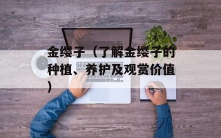金缨子（了解金缨子的种植、养护及观赏价值）