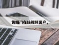 黄鳝门在线视频国产，